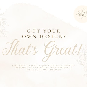 Op de afbeelding: Een lichtbeige afbeelding met de tekst "GOT YOUR OWN DESIGN? That's Great!" in een mix van schreef- en scriptlettertypen. Het Luxe Noble-logo staat in de rechterbovenhoek. De tekst moedigt klanten aan om een bericht te sturen om producten aan te passen.