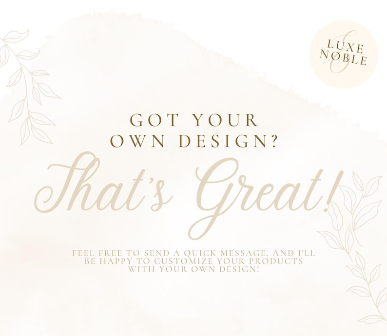 Op de afbeelding: Een lichtbeige afbeelding met de tekst "GOT YOUR OWN DESIGN? That's Great!" in een mix van schreef- en scriptlettertypen. Het Luxe Noble-logo staat in de rechterbovenhoek. De tekst moedigt klanten aan om een bericht te sturen om producten aan te passen.