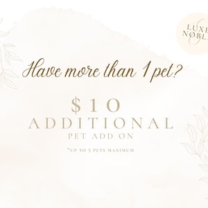 May include: Cream-colored graphic with the text "Have more than 1 pet?" and "$10 ADDITIONAL PET ADD ON". The Luxe Noble logo is in the upper right corner. Decorative floral elements are in the corners.
