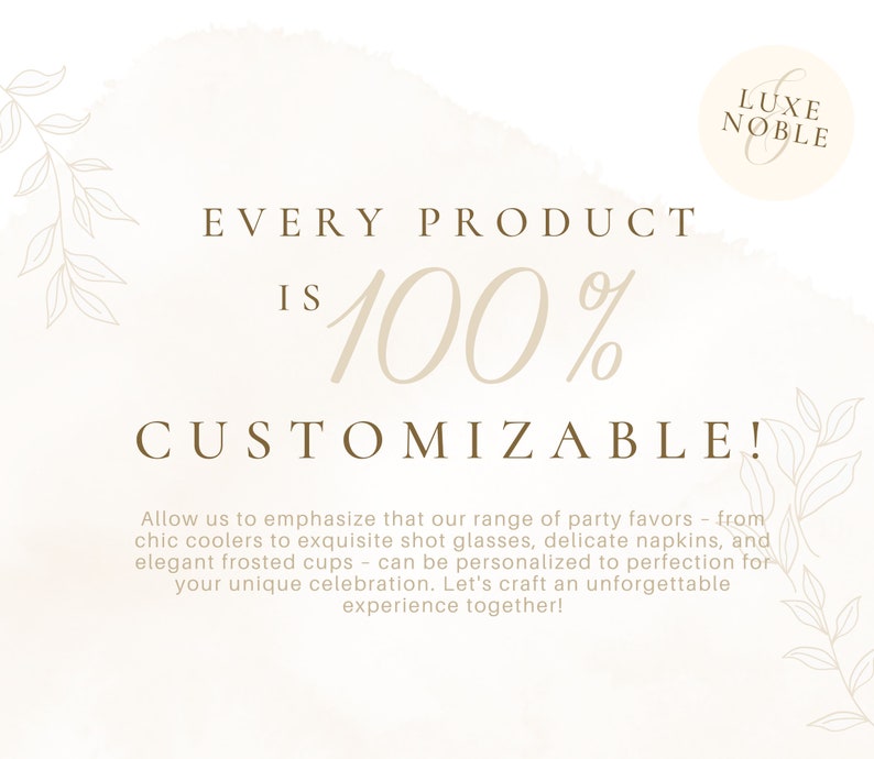 May include: A light beige graphic with the text "EVERY PRODUCT IS 100% CUSTOMIZABLE!" and a logo that says "LUXE NOBLE". The text below states that party favors can be personalized.