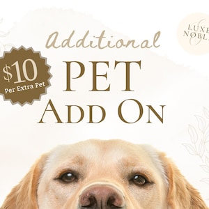 May include: A graphic with the text "Additional PET ADD ON" and a dog's face. The text is in a brown serif font. A brown starburst graphic with the text "$10 Per Extra Pet" is in the upper left corner. The Luxe Noble logo is in the upper right.