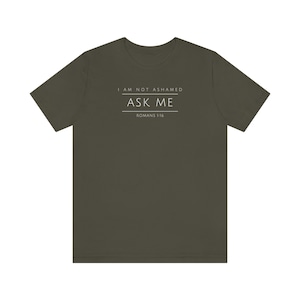 Romans 1:16 I Am Not Ashamed T-Shirt for Men or Women, Ask Me I Am Not Ashamed Scipture Shirt, Romans 116