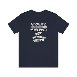 Live By God&#39;s Truth Not The World&#39;s Truth T-Shirt, Shirt for Christian Believers, Truth Tshirt for Christians, Gift for Men and Women