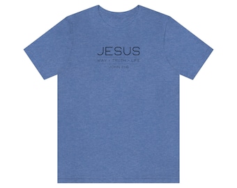 The Way Truth Life Jesus John 14:6 T-shirt, Jesus is the Way, Truth and Life Shirt, John 14 6 Shirt for Men or Women