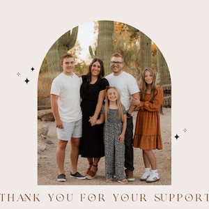 May include: A family of five stands together, smiling, in front of a desert landscape. The group is framed by an arch. The text "THANK YOU" is on the left side, and "THANK YOU FOR YOUR SUPPORT" is at the bottom.