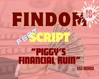 May include: A red and yellow graphic with the text "FINDOM FEET SCRIPT" and "PIGGY'S FINANCIAL RUIN" in a red box. The graphic is overlaid on a background of US dollar bills. The text "18+" is in a white circle with a red outline.