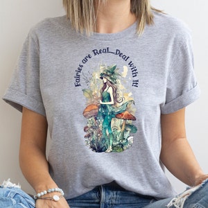 Fairies are Real...Deal with it! Fairy Tshirt, Mushroom Shirt, Fairycore Clothing, Goblincore Shirt, Cottagecore T-shirt, Cottage Core Gift
