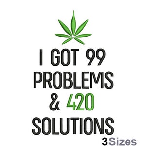 I Got 99 Problems & 420 Solutions - Machine Embroidery Design - 3 Sizes, Marijuana Leaf Embroidery Pattern, Cannabis Plant Embroidery Design