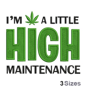 I&#39;m A Little High Maintenance - Machine Embroidery Design - 3 Sizes, Marijuana Leaf Embroidery Design, Humorous Saying Embroidery Design
