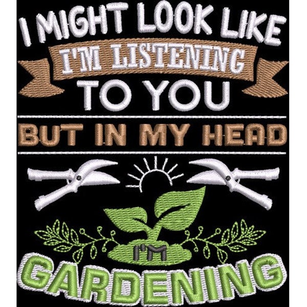 Gardening Saying - Machine Embroidery Design, I Might Look Like I Am Listening To You But In My Head I Am Gardening, Gardening Quote Pattern