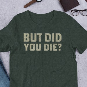 But Did You Die? | Unisex t-shirt