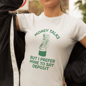 Money T Shirt for Women Shirt For Men Money Talks T- Shirt Funny Shirt for Gift to Friend Only want Money T Shirt To Say Deposit