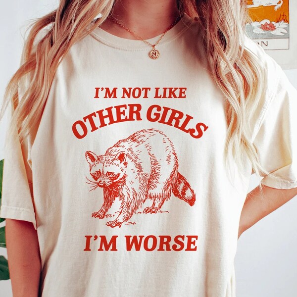 Meme T Shirt, Trash Panda T Shirt, Unisex, Non sono come le altre ragazze, sono peggio T Shirt, Raccoon T Shirt, Weird T Shirt