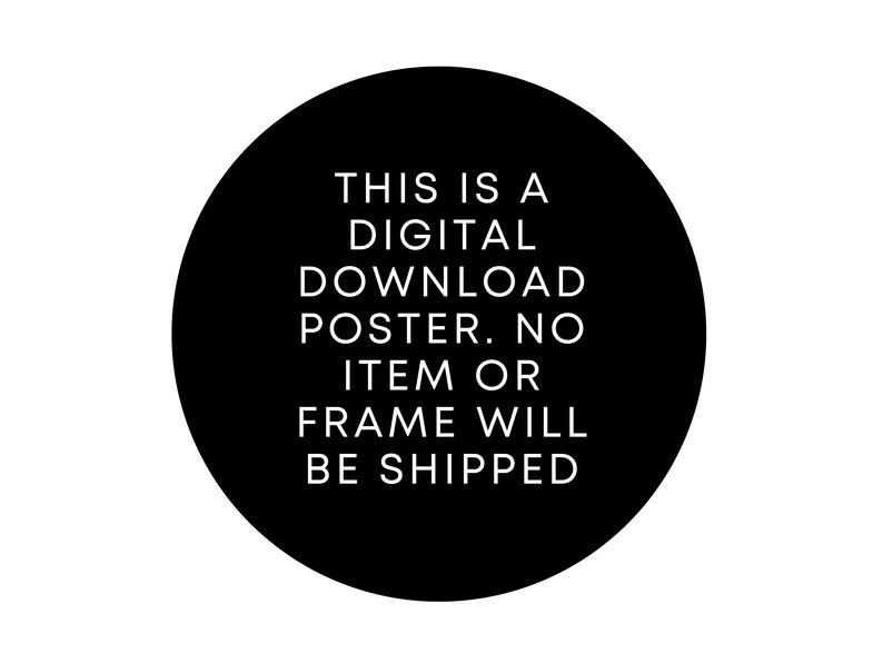 May include: Black and white text on a black circle. The text reads: "This is a digital download poster. No item or frame will be shipped."