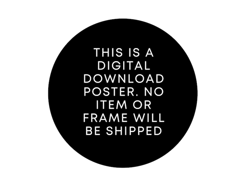 May include: Black and white text on a black circle. The text reads: "This is a digital download poster. No item or frame will be shipped."