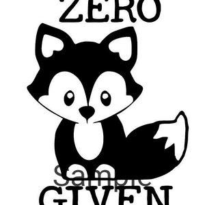 May include: Black and white illustration of a cartoon fox with the text "ZERO GIVEN" below it.