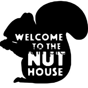 May include: Black silhouette of a squirrel with the text "Welcome to the Nut House" in white.
