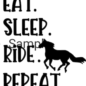May include: Black and white graphic with the text "Eat. Sleep. Ride. Repeat." and a silhouette of a horse running to the right.