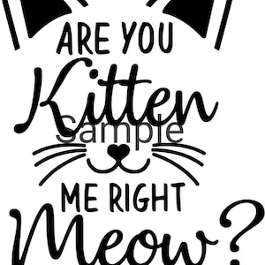 Are you kitten me right meow! Svg, jpg, dxf and png