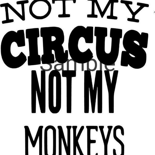 Not my circus not my monkeys svg, jpg,dxf and png