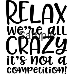 Relax we&#39;re all crazy it&#39;s not a competition svg, jpg, dxf and png