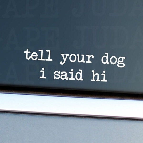 Tell Your Dog I Said Hi Vinyl Decal Sticker, Dog Mom, Dog Lover, Animal Lover, Car Decal, Window Decal, Funny Sticker, Dogs, Pets