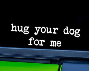 Hug Your Dog For Me Vinyl Decal – Dog Mom Gift, Car and Window Sticker, Pet Lover, Customizable Colors