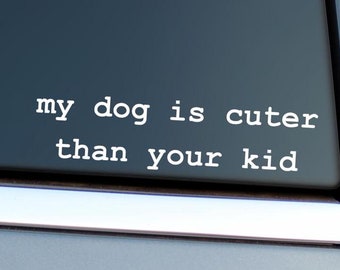 My Dog Is Cuter Than Your Kid Vinyl Decal Sticker, Dog Mom, Dog Lover, Animal Lover, Car Decal, Window Decal, Funny Sticker, Dogs, Pets