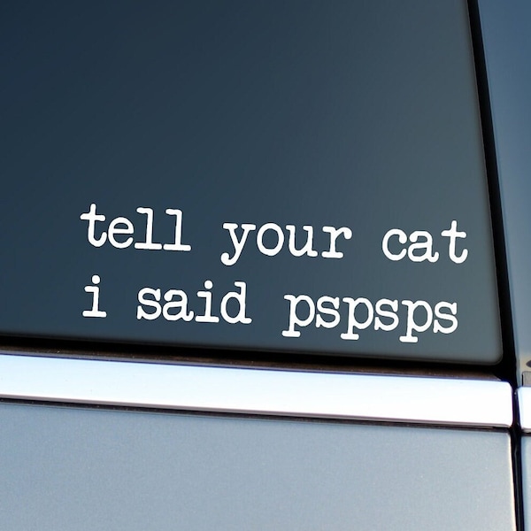 Tell Your Cat I Said PSPSPS Vinyl Decal – Cat Mom Gift, Car and Window Sticker, Pet Lover, Customizable Colors