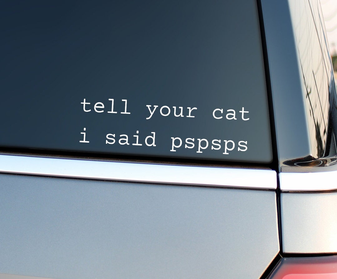 Tell Your Cat I Said PSPSPS Vinyl Decal Sticker, Cat Mom, Cat Lover, Animal Lover, Car Decal