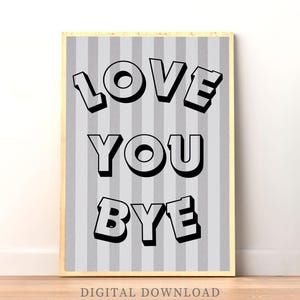 LOVE YOU BYE Black Grey Printable Wall Art | Love You Bye Print | Hallway Prints | Decoration Poster Hallway |Giftful Wall Art| Entryway Art