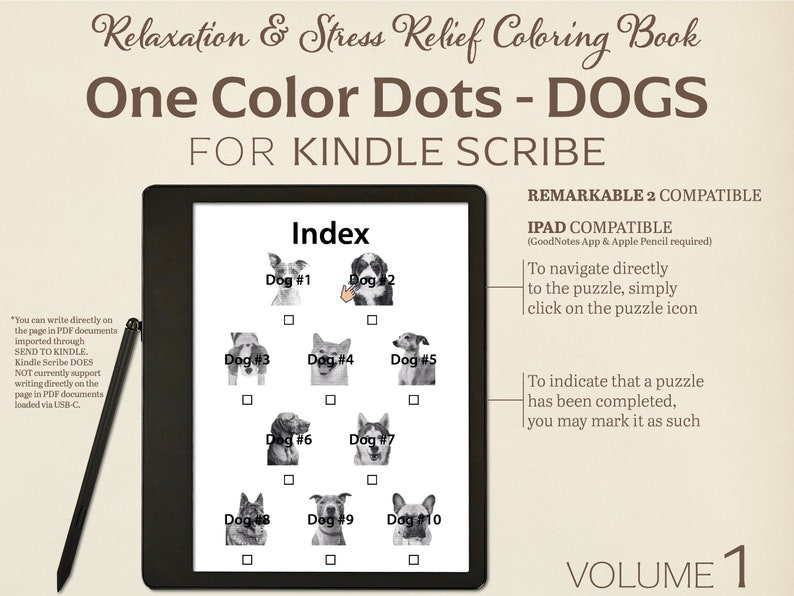 May include: A black and white image of a tablet screen displaying a coloring book index for dogs. The index shows ten different dog breeds, each with a number and a checkbox. The text "One Color Dots - DOGS" is displayed at the top of the screen, along with the text "FOR KINDLE SCRIBE". The text "REMARKABLE 2 COMPATIBLE" and "IPAD COMPATIBLE" is displayed on the right side of the screen. The text "VOLUME 1" is displayed at the bottom of the screen.