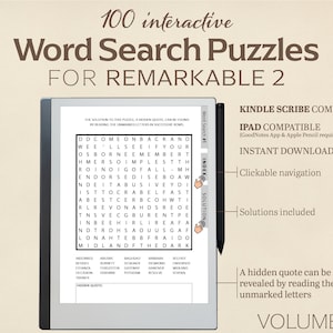May include: A black and white image of a digital notepad with a word search puzzle on the screen. The text "100 interactive Word Search Puzzles for Remarkable 2" is at the top of the image. The text "Kindle Scribe Compatible", "iPad Compatible (GoodNotes App & Apple Pencil required)", "Instant Download", "Clickable navigation", and "Solutions included" are listed on the right side of the image. The text "A hidden quote can be revealed by reading the unmarked letters" is at the bottom of the image. The text "Volume 2" is at the bottom right of the image.
