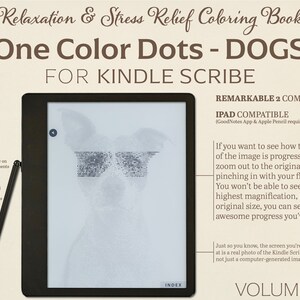 May include: A black and white illustration of a dog's face, made up of small dots, on a Kindle Scribe e-reader. The text "One Color Dots - DOGS" is at the top of the image, and the text "REMARKABLE 2 COMPATIBLE" is at the top right of the image. The text "IPAD COMPATIBLE" is below that, with the text "(GoodNotes App & Apple Pencil required)" below that. The text "VOLUME 1" is at the bottom right of the image.