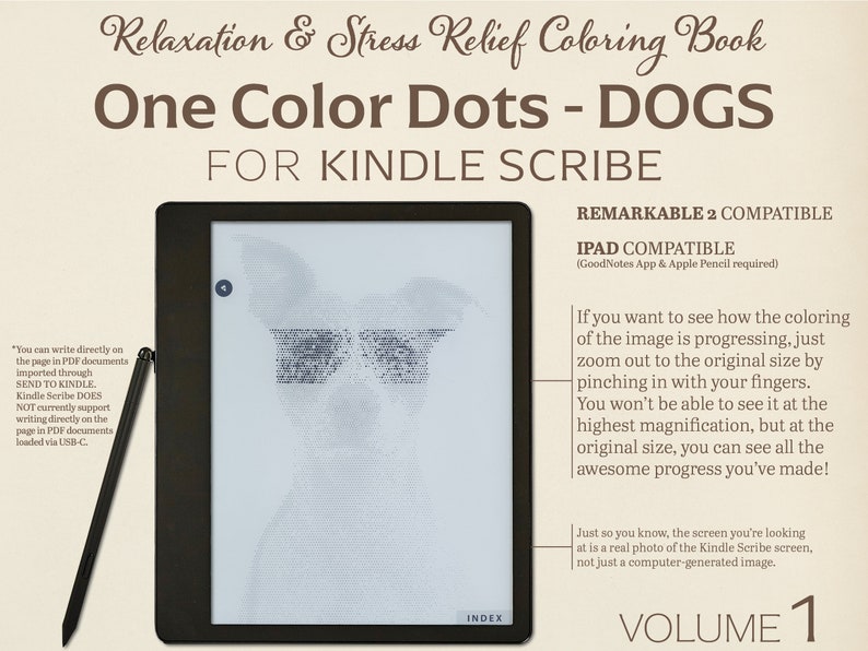 May include: A black and white illustration of a dog's face, made up of small dots, on a Kindle Scribe e-reader. The text "One Color Dots - DOGS" is at the top of the image, and the text "REMARKABLE 2 COMPATIBLE" is at the top right of the image. The text "IPAD COMPATIBLE" is below that, with the text "(GoodNotes App & Apple Pencil required)" below that. The text "VOLUME 1" is at the bottom right of the image.