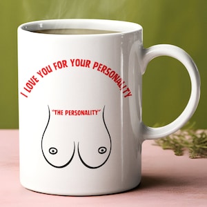 Huge personality mug- I love you for your personality design, breasted valentines day mug, big breast mug, funny rude boob coffee mug,