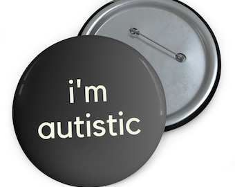 I'm Autistic Button - Autistic Self Advocate Button - Autistic Pride Button