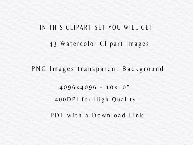 May include: Text that reads "IN THIS CLIPART SET YOU WILL GET 43 Watercolor Clipart Images PNG Images transparent Background 4096x4096 - 10x10" 400DPI for High Quality PDF with a Download Link"