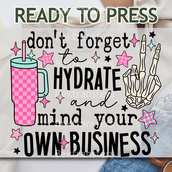 DTF Transfers, Ready to Press, T-shirt Transfers, Heat Transfers, Trending Designs DTF,  Don't Forget To Hydrate and  Mind Your Own Business