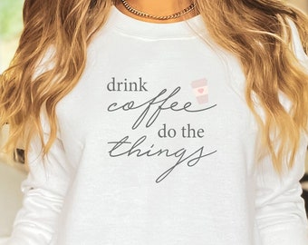 Drink coffee do the things Coffee Sweatshirt, Coffee Shirt, Coffee Lover, Gift for her, Mom Gift, Mom shirt, Womens shirt