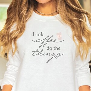 Drink coffee do the things Coffee Sweatshirt, Coffee Shirt, Coffee Lover, Gift for her, Mom Gift, Mom shirt, Womens shirt