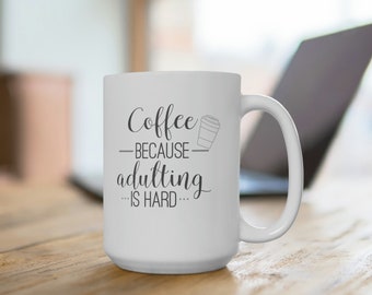Ceramic Mug 15oz Coffee because adulting is hard, Coffee Lover Gift, Gift for her or him, mothers day gift, fathers day gift