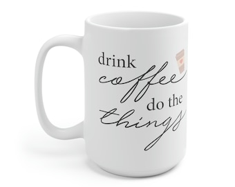 Ceramic Mug 15oz drink coffee do the things, Coffee Lover Gift, Gift for her or him, mothers day gift, fathers day gift