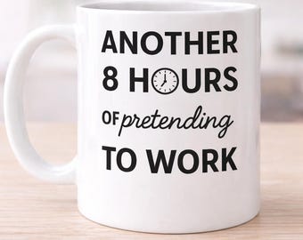 Funny Work Coffee Mug 11oz | Another 8 Hours of Pretending to Work | Office Humor Mug | Coworker Gift | 9 to 5 Joke