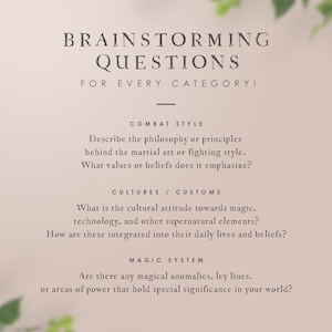 May include: A beige background with green foliage on the sides. The text "BRAINSTORMING QUESTIONS FOR EVERY CATEGORY!" is at the top of the image. The text "COMBAT STYLE" is in the middle of the image. The text "Describe the philosophy or principles behind the martial art or fighting style. What values or beliefs does it emphasize?" is below the text "COMBAT STYLE". The text "CULTURES / CUSTOMS" is below the text "Describe the philosophy or principles behind the martial art or fighting style. What values or beliefs does it emphasize?". The text "What is the cultural attitude towards magic, technology, and other supernatural elements? How are these integrated into their daily lives and beliefs?" is below the text "CULTURES / CUSTOMS". The text "MAGIC SYSTEM" is below the text "What is the cultural attitude towards magic, technology, and other supernatural elements? How are these integrated into their daily lives and beliefs?". The text "Are there any magical anomalies, ley lines, or areas of power that hold special significance in your world?" is below the text "MAGIC SYSTEM".