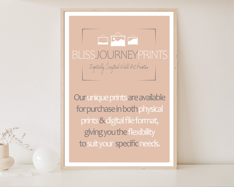 May include: A framed print with a light peach background. The text "BLISSJOURNEYPRINTS Digitally Crafted Wall Art Prints" is at the top. Below, it reads: "Our unique prints are available for purchase in both physical prints & digital file format, giving you the flexibility to suit your specific needs."