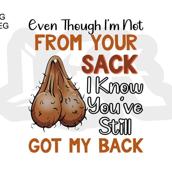 Not from your sack I know you've got my back image png - jpeg - fathers day - step dad - father in law gift - funny gift for dad from kids