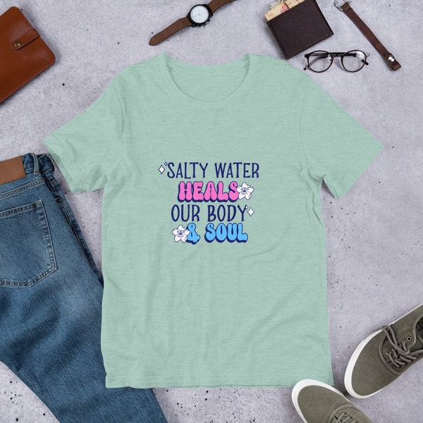 Salty Water Heals our Body and Soul T-Shirt.