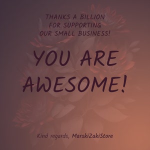 May include: A thank you message with a floral background. The text reads "Thanks a billion for supporting our small business! You are awesome!" and "Kind regards, MarskizakiStore".