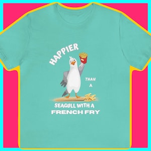 Happier than Seagull with a French Fry Beach Tee